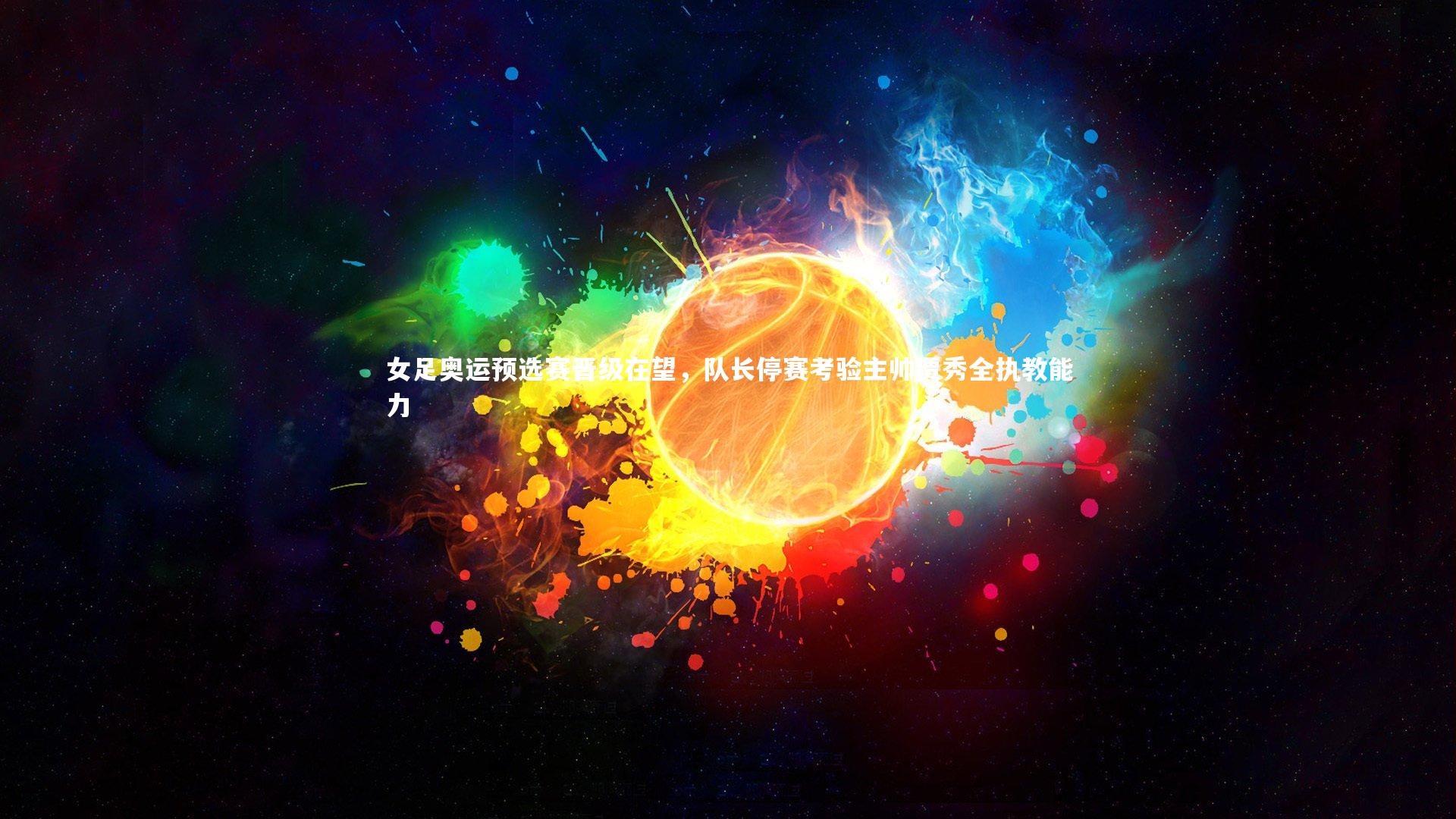 【芒果体育官方】女足奥运预选赛晋级在望，队长停赛考验主帅贾秀全执教能力